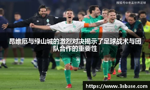 昂维厄与绿山城的激烈对决揭示了足球战术与团队合作的重要性