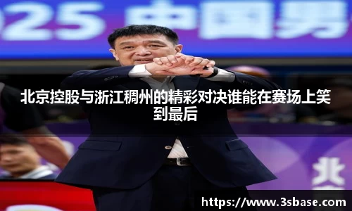 北京控股与浙江稠州的精彩对决谁能在赛场上笑到最后