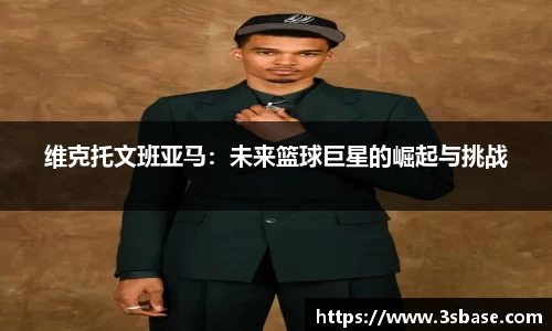 维克托文班亚马：未来篮球巨星的崛起与挑战